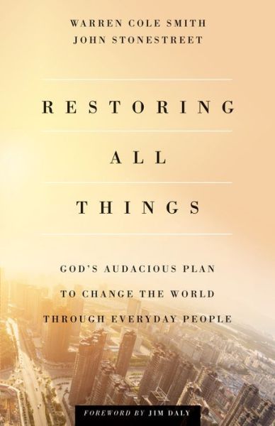 Cover for John Stonestreet · Restoring All Things – God's Audacious Plan to Change the World through Everyday People (Paperback Book) (2015)