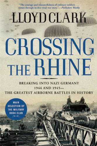 Cover for Lloyd Clark · Crossing the Rhine: Breaking into Nazi Germany 1944 and 1945--the Greatest Airborne Battles in History (Paperback Book) [First Trade Paper edition] (2009)