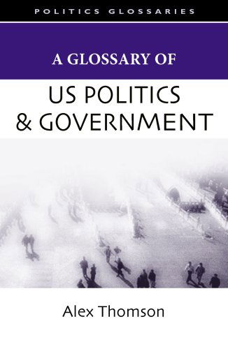 A Glossary of U.s. Politics and Government (Glossary Of... (Standford Law and Politics)) - Alex Thomson - Kirjat - Stanford Law and Politics - 9780804757300 - maanantai 2. huhtikuuta 2007