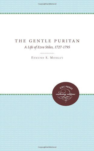 Cover for Edmund S. Morgan · The Gentle Puritan: a Life of Ezra Stiles, 1727-1795 (Published for the Omohundro Institute of Early American History and Culture, Williamsburg, Virginia) (Taschenbuch) (2011)