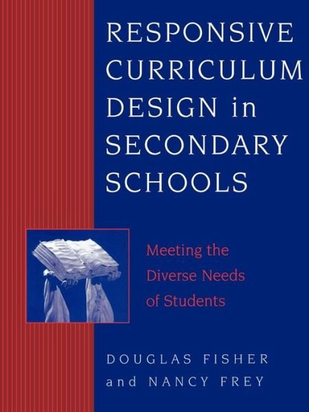 Responsive Curriculum Design in Secondary Schools: Meeting the Diverse Needs of Students - Fisher, Douglas, professor of educational leadership, San Diego State University; author of - Books - Rowman & Littlefield - 9780810840300 - November 19, 2001
