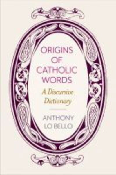 Cover for Anthony Lo Bello · Origins of Catholic Words: A Discursive Dictionary (Paperback Book) (2020)