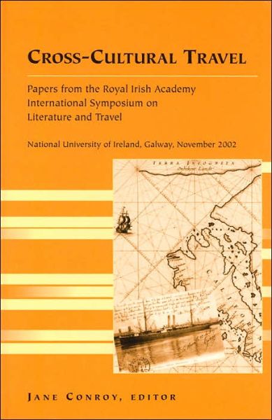 Cover for Cross-Cultural Travel: Papers from the Royal Irish Academy Symposium on Literature and Travel, National University of Ireland, Galway, November 2002 - Travel Writing Across the Disciplines: Theory and Pedagogy (Hardcover Book) (2003)
