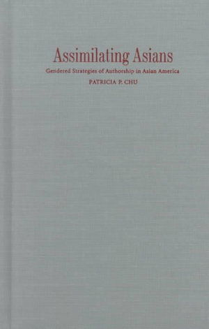 Cover for Patricia P. Chu · Assimilating Asians: Gendered Strategies of Authorship in Asian America - New Americanists (Hardcover Book) (2000)