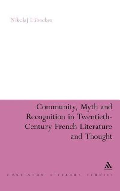 Cover for Nikolaj Lübecker · Community, Myth and Recognition in Twentieth-century French Literature and Thought (Continuum Literary Studies) (Gebundenes Buch) (2010)