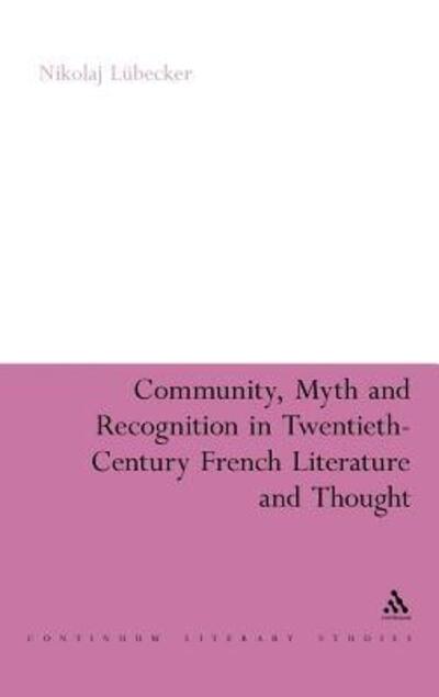 Cover for Nikolaj Lübecker · Community, Myth and Recognition in Twentieth-century French Literature and Thought (Continuum Literary Studies) (Gebundenes Buch) (2010)