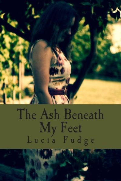 Cover for Lucia Fudge · The Ash Beneath My Feet (Paperback Book) (2015)