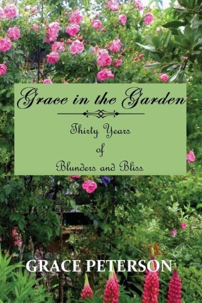 Cover for Grace Peterson · Grace in the Garden: Thirty Years of Blunders and Bliss (Paperback Book) (2014)