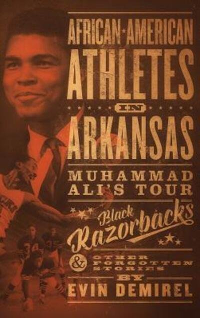 Cover for Evin A.O. Demirel · African-American Athletes in Arkansas Muhammad Ali's Tour, Black Razorbacks &amp; Other Forgotten Stories (Innbunden bok) (2017)