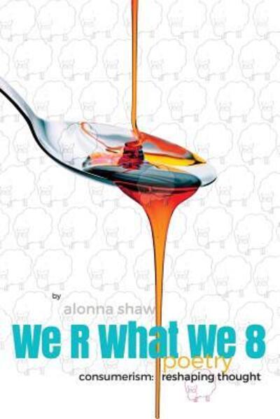 Cover for Alonna Shaw · We R What We 8 : consumerism : reshaping thought (Paperback Book) (2017)