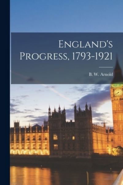 Cover for B W (Benjamin William) 1870- Arnold · England's Progress, 1793-1921 [microform] (Paperback Bog) (2021)