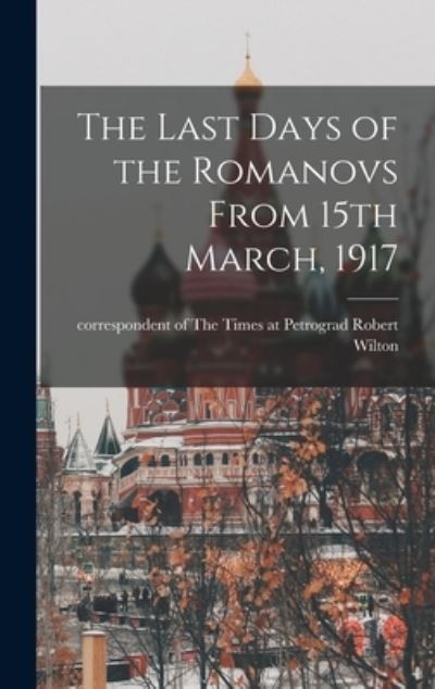 Cover for Robert Correspondent of the Wilton · Last Days of the Romanovs from 15th March 1917 (Bog) (2022)