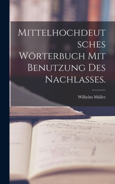 Cover for Wilhelm Müller · Mittelhochdeutsches Wörterbuch Mit Benutzung des Nachlasses (Buch) (2022)