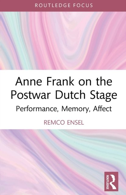 Cover for Ensel, Remco (Radboud University, The Netherlands) · Anne Frank on the Postwar Dutch Stage: Performance, Memory, Affect - Routledge Advances in Theatre &amp; Performance Studies (Paperback Book) (2023)