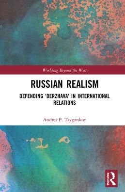 Cover for Tsygankov, Andrei P. (San Francisco State University, USA) · Russian Realism: Defending 'Derzhava' in International Relations - Worlding Beyond the West (Innbunden bok) (2022)