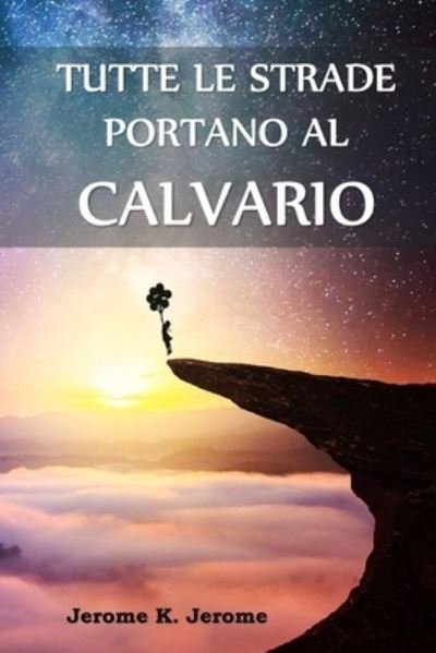 Cover for Jerome K Jerome · Tutte le Strade Portano al Calvario (Taschenbuch) (2021)