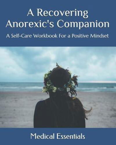 A Recovering Anorexic's Companion - Medical Essentials - Bøger - Independently Published - 9781093990300 - 15. april 2019