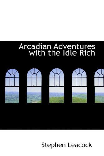 Cover for Stephen Leacock · Arcadian Adventures with the Idle Rich (Hardcover Book) (2009)