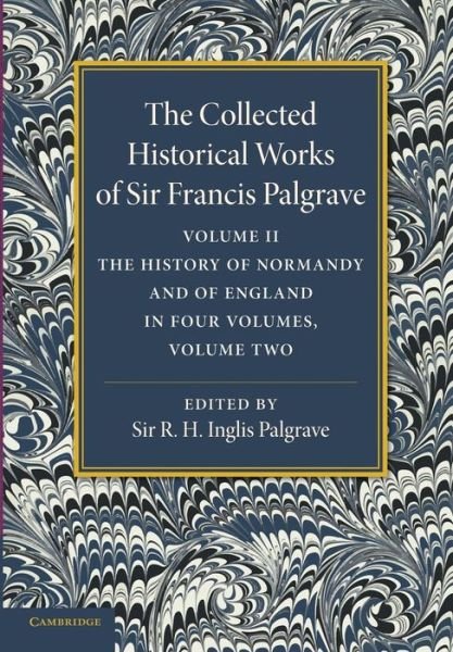 Cover for Francis Palgrave · The Collected Historical Works of Sir Francis Palgrave, K.H.: Volume 2: The History of Normandy and of England, Volume 2 - The Collected Historical Works of Sir Francis Palgrave (Taschenbuch) (2013)