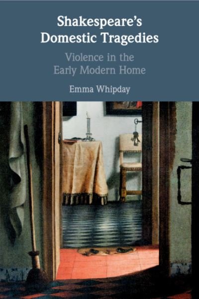 Cover for Whipday, Emma (Newcastle University) · Shakespeare's Domestic Tragedies: Violence in the Early Modern Home (Paperback Bog) (2020)