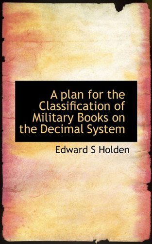 Cover for Edward Singleton Holden · A Plan for the Classification of Military Books on the Decimal System (Paperback Book) (2009)