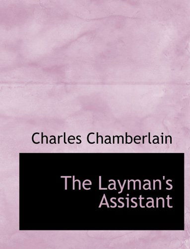 The Layman's Assistant - Charles Chamberlain - Kirjat - BiblioLife - 9781116466300 - tiistai 10. marraskuuta 2009