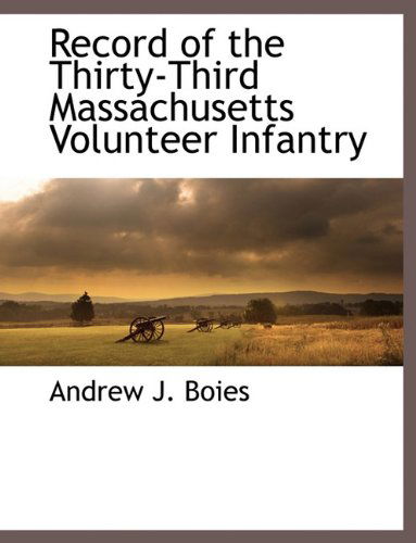 Record of the Thirty-third Massachusetts Volunteer Infantry - Andrew J. Boies - Books - BCR (Bibliographical Center for Research - 9781117894300 - March 11, 2010