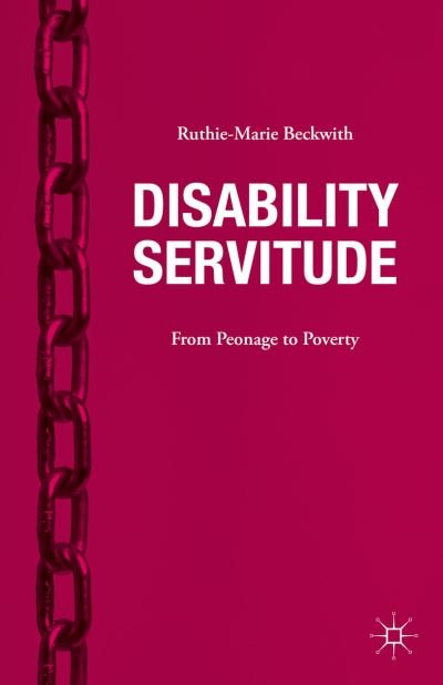 Cover for Ruthie-Marie Beckwith · Disability Servitude: From Peonage to Poverty (Hardcover bog) [1st ed. 2016 edition] (2016)