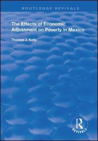 Cover for Thomas J. Kelly · The Effects of Economic Adjustment on Poverty in Mexico - Routledge Revivals (Hardcover Book) (2019)