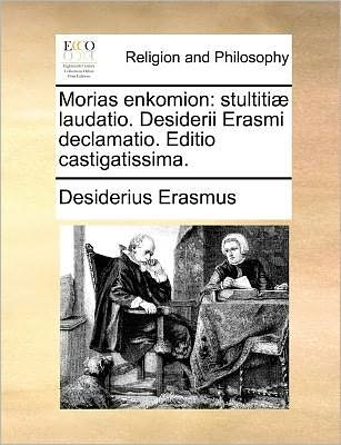 Cover for Desiderius Erasmus · Morias Enkomion: Stultitiae Laudatio. Desiderii Erasmi Declamatio. Editio Castigatissima. (Paperback Bog) (2010)
