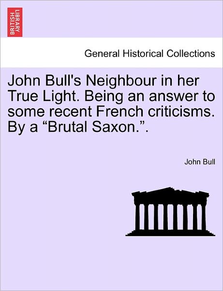 Cover for John Bull · John Bull's Neighbour in Her True Light. Being an Answer to Some Recent French Criticisms. by a (Taschenbuch) (2011)