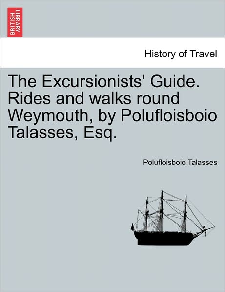 Cover for Polufloisboio Talasses · The Excursionists' Guide. Rides and Walks Round Weymouth, by Polufloisboio Talasses, Esq. (Paperback Book) (2011)