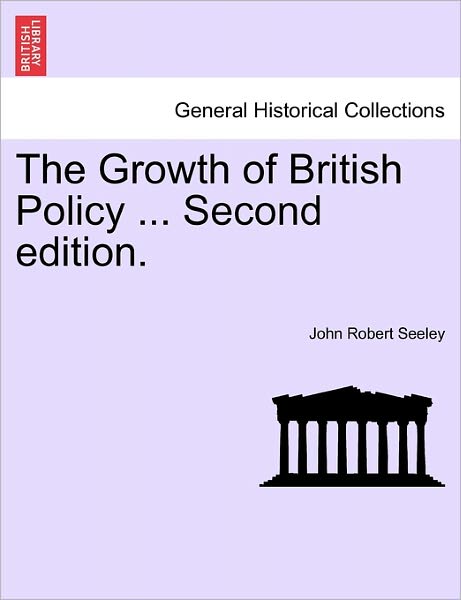 Cover for John Robert Seeley · The Growth of British Policy ... Second Edition. (Taschenbuch) (2011)