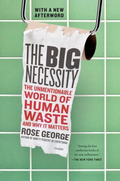 The Big Necessity: The Unmentionable World of Human Waste and Why It Matters - Rose George - Böcker - Picador - 9781250058300 - 9 september 2014