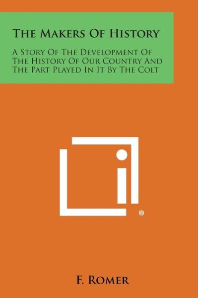 Cover for F Romer · The Makers of History: a Story of the Development of the History of Our Country and the Part Played in It by the Colt (Paperback Bog) (2013)