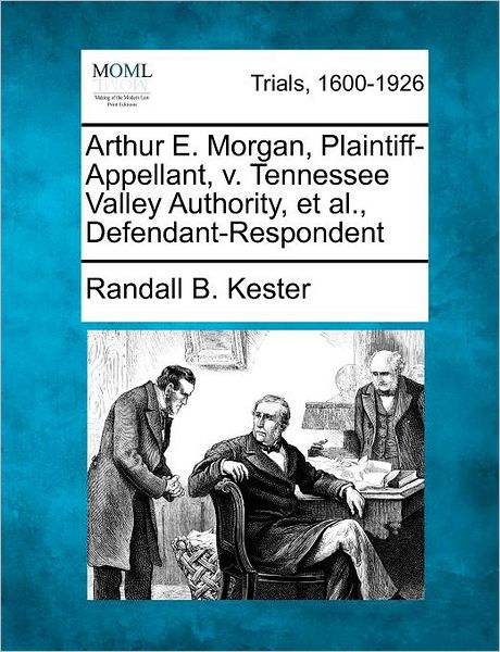 Cover for Randall B Kester · Arthur E. Morgan, Plaintiff-appellant, V. Tennessee Valley Authority, et Al., Defendant-respondent (Paperback Book) (2012)