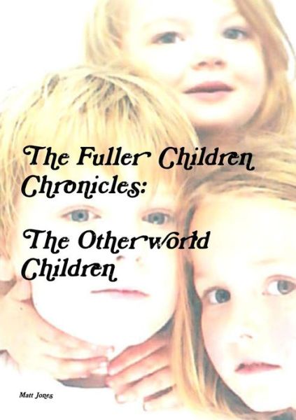 Cover for Matt Jones · The Fuller Children Chronicles : the Otherworld Children (Paperback Book) (2014)