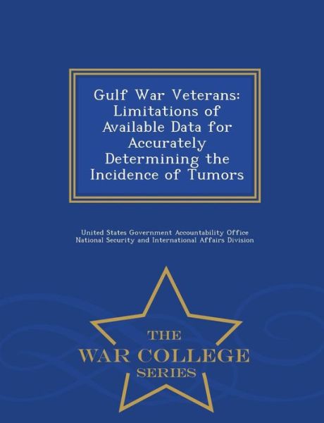 Gulf War Veterans: Limitations of Available Data for Accurately Determining the Incidence of Tumors - War College Series - United States Government Accountability - Books - War College Series - 9781296474300 - February 23, 2015