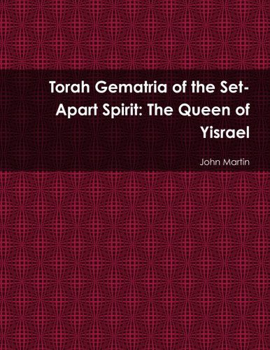 Torah Gematria of the Set-apart Spirit: the Queen of Yisrael - John Martin - Books - lulu.com - 9781304751300 - December 27, 2013