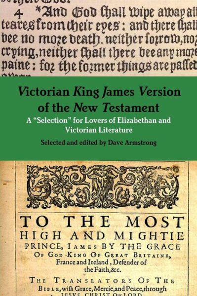 Victorian King James Version of the New Testament: a "Selection" for Lovers of Elizabethan and Victorian Literature - Dave Armstrong - Books - lulu.com - 9781312358300 - July 15, 2014