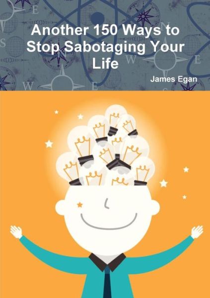 Another 150 Ways to Stop Sabotaging Your Life - James Egan - Kirjat - Lulu.com - 9781326234300 - keskiviikko 1. huhtikuuta 2015