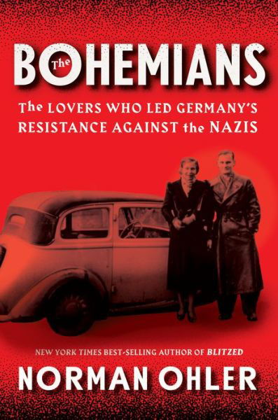 Cover for Norman Ohler · The Bohemians: The Lovers Who Led Germany's Resistance Against the Nazis (Hardcover Book) (2020)