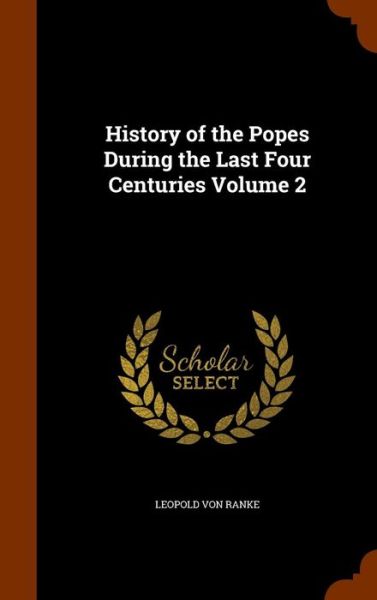 Cover for Leopold Von Ranke · History of the Popes During the Last Four Centuries Volume 2 (Hardcover bog) (2015)