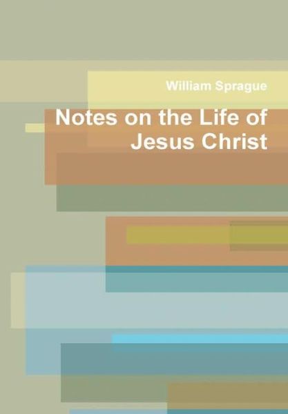 Cover for William Sprague · Notes on the Life of Jesus Christ (Hardcover Book) (2016)