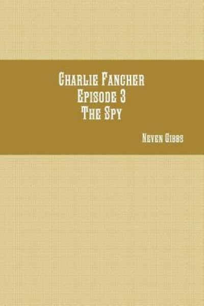 Cover for Neven Gibbs · Charlie Fancher Episode 3 The Spy (Paperback Bog) (2016)