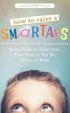 Cover for Lucia Walinchus · How to Raise a Smart Ass (Paperback Book) (2016)