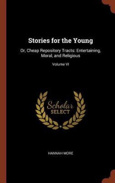 Cover for Hannah More · Stories for the Young : Or, Cheap Repository Tracts : Entertaining, Moral, and Religious; Volume VI (Hardcover Book) (2017)