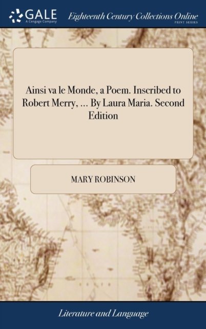Ainsi va le Monde, a Poem. Inscribed to Robert Merry, ... By Laura Maria. Second Edition - Mary Robinson - Książki - Gale Ecco, Print Editions - 9781385251300 - 22 kwietnia 2018
