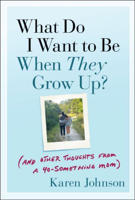 Cover for Karen Johnson · What Do I Want to Be When They Grow Up?: (And Other Thoughts From a 40-something Mom) (Paperback Book) (2025)