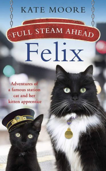 Full Steam Ahead, Felix: Adventures of a famous station cat and her kitten apprentice - Kate Moore - Livros - Penguin Books Ltd - 9781405942300 - 28 de novembro de 2019